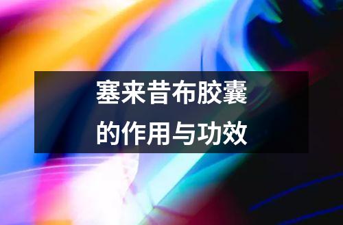 塞来昔布胶囊的作用与功效
